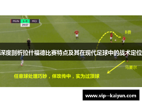 深度剖析拉什福德比赛特点及其在现代足球中的战术定位