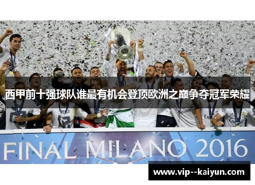 西甲前十强球队谁最有机会登顶欧洲之巅争夺冠军荣耀 西甲前十强球队谁最有机会登顶欧洲之巅争夺冠军荣耀