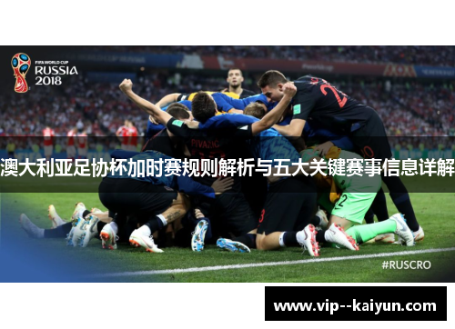 澳大利亚足协杯加时赛规则解析与五大关键赛事信息详解 澳大利亚足协杯加时赛规则解析与五大关键赛事信息详解