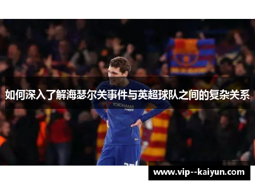 如何深入了解海瑟尔关事件与英超球队之间的复杂关系
