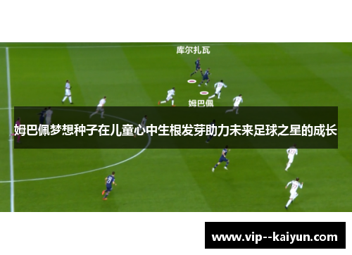 姆巴佩梦想种子在儿童心中生根发芽助力未来足球之星的成长