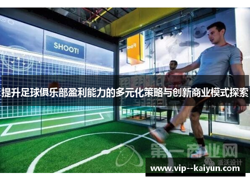 提升足球俱乐部盈利能力的多元化策略与创新商业模式探索 提升足球俱乐部盈利能力的多元化策略与创新商业模式探索