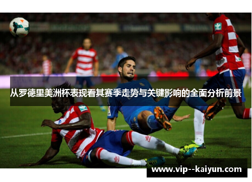 从罗德里美洲杯表现看其赛季走势与关键影响的全面分析前景 从罗德里美洲杯表现看其赛季走势与关键影响的全面分析前景