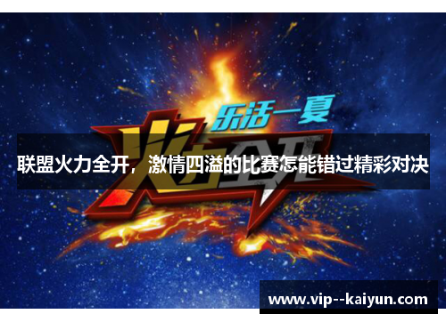联盟火力全开,激情四溢的比赛怎能错过精彩对决 联盟火力全开,激情四溢的比赛怎能错过精彩对决
