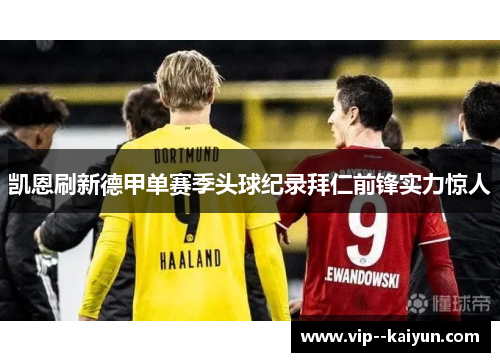 凯恩刷新德甲单赛季头球纪录拜仁前锋实力惊人