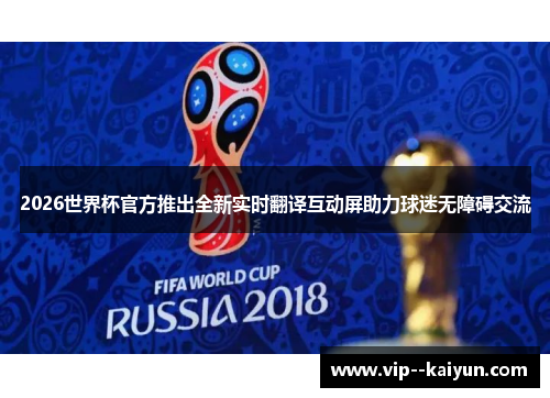 2026世界杯官方推出全新实时翻译互动屏助力球迷无障碍交流
