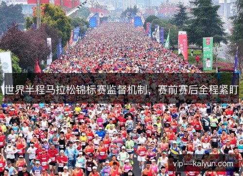 世界半程马拉松锦标赛监督机制，赛前赛后全程紧盯