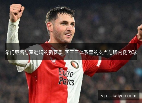 希门尼斯与富勒姆的新赛季 四三三体系里的支点与脚内侧做球 希门尼斯与富勒姆的新赛季 四三三体系里的支点与脚内侧做球